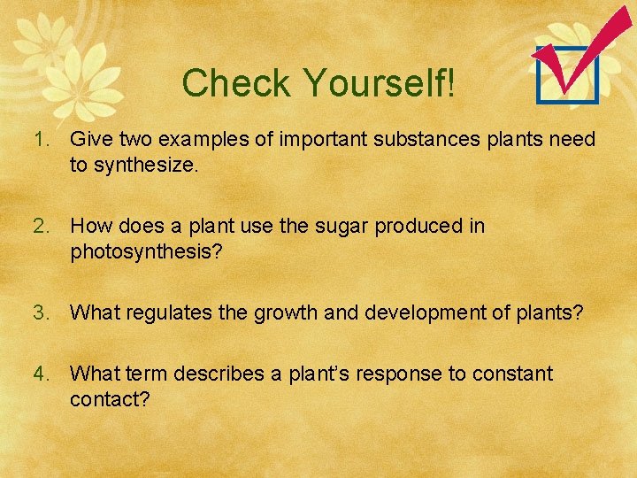 Check Yourself! 1. Give two examples of important substances plants need to synthesize. 2.
