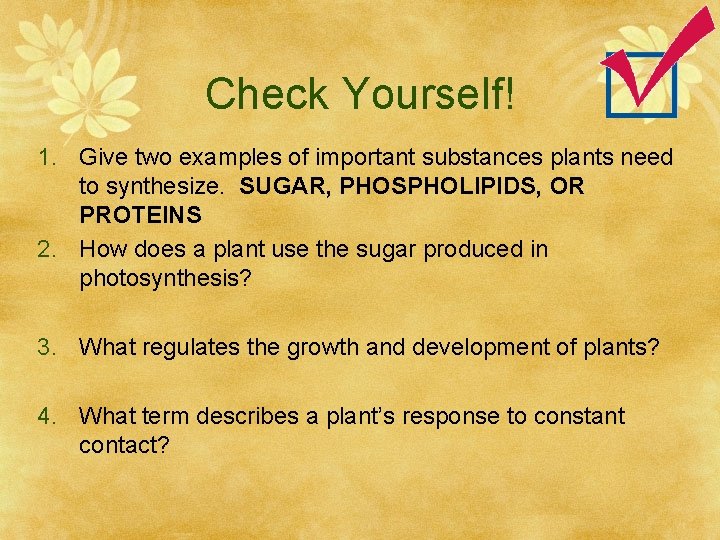 Check Yourself! 1. Give two examples of important substances plants need to synthesize. SUGAR,