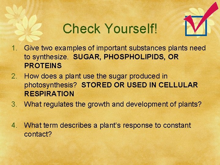 Check Yourself! 1. Give two examples of important substances plants need to synthesize. SUGAR,