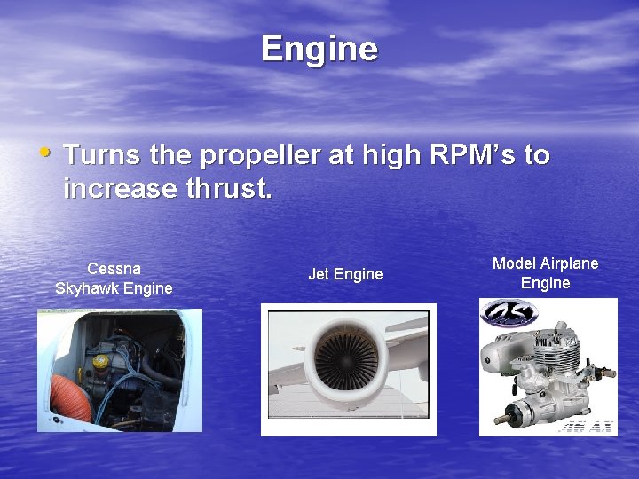 Engine • Turns the propeller at high RPM’s to increase thrust. Cessna Skyhawk Engine