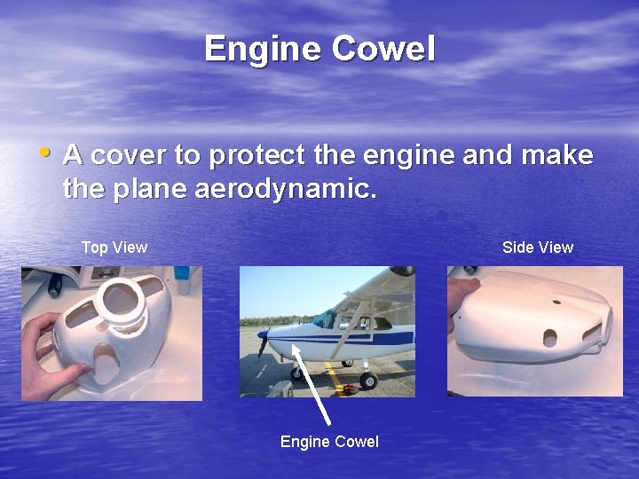 Engine Cowel • A cover to protect the engine and make the plane aerodynamic.