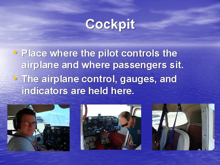Cockpit • Place where the pilot controls the • airplane and where passengers sit.