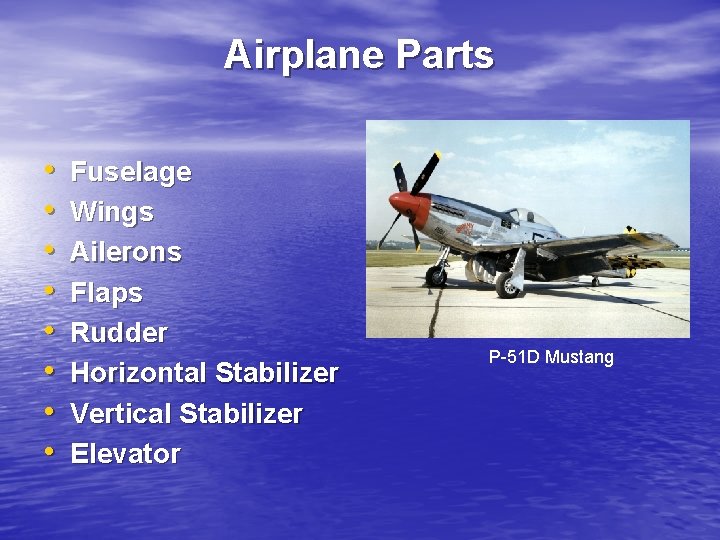 Airplane Parts • • Fuselage Wings Ailerons Flaps Rudder Horizontal Stabilizer Vertical Stabilizer Elevator