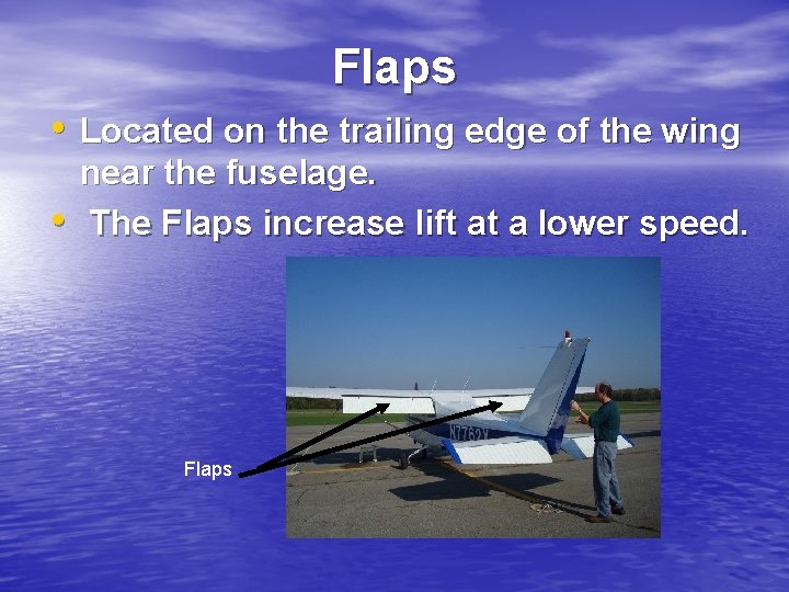 Flaps • Located on the trailing edge of the wing • near the fuselage.
