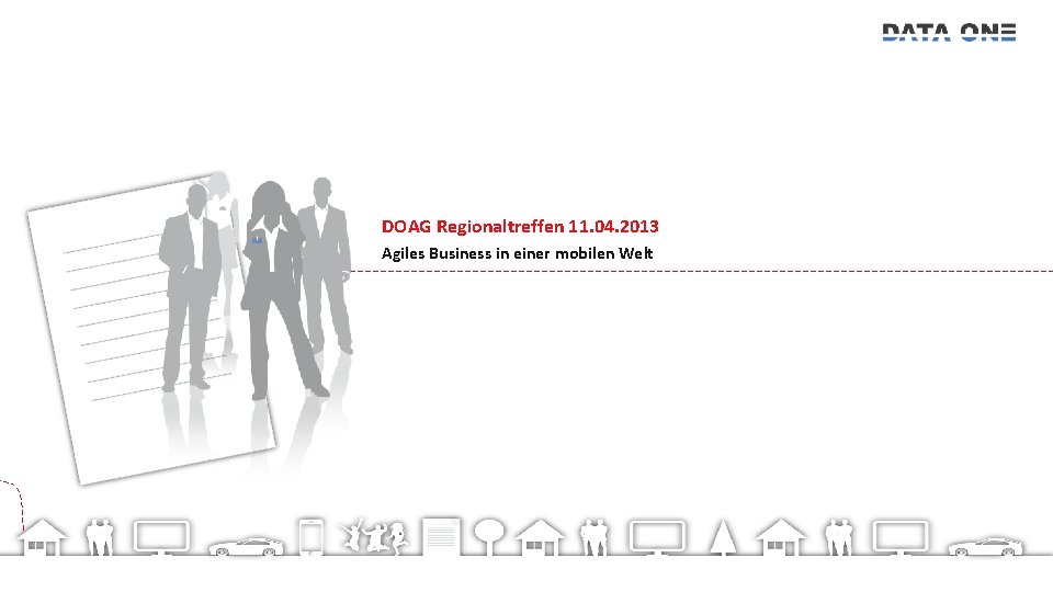 DOAG Regionaltreffen 11. 04. 2013 Agiles Business in einer mobilen Welt 