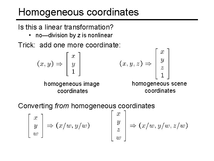 Homogeneous coordinates Is this a linear transformation? • no—division by z is nonlinear Trick: