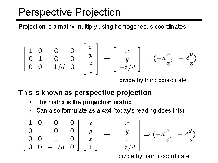 Perspective Projection is a matrix multiply using homogeneous coordinates: divide by third coordinate This