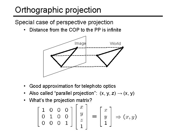 Orthographic projection Special case of perspective projection • Distance from the COP to the