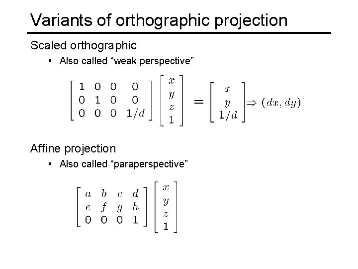 Variants of orthographic projection Scaled orthographic • Also called “weak perspective” Affine projection •