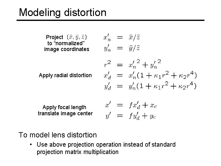 Modeling distortion Project to “normalized” image coordinates Apply radial distortion Apply focal length translate