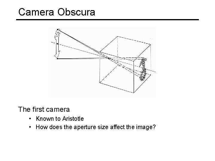 Camera Obscura The first camera • Known to Aristotle • How does the aperture