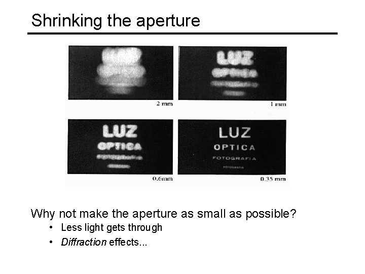 Shrinking the aperture Why not make the aperture as small as possible? • Less