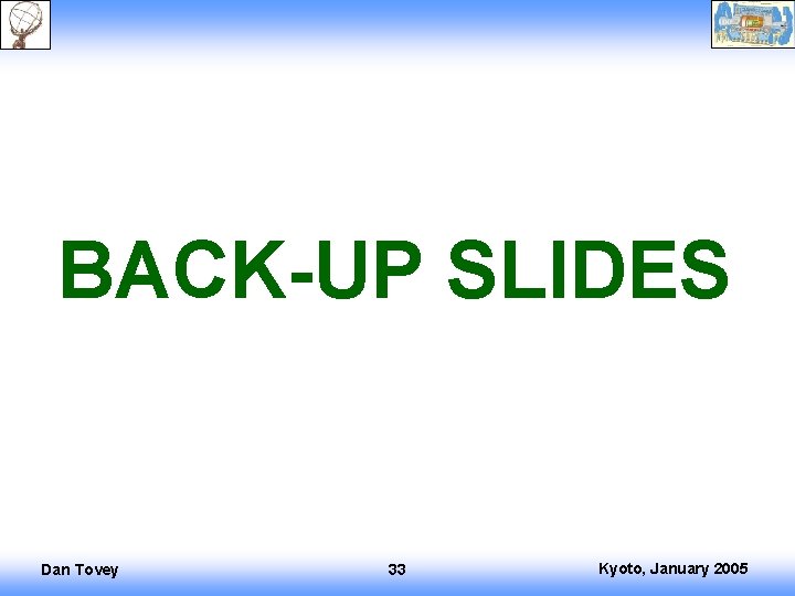 BACK-UP SLIDES Dan Tovey 33 Kyoto, January 2005 