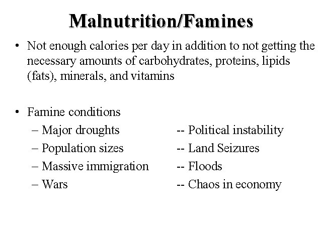 Malnutrition/Famines • Not enough calories per day in addition to not getting the necessary