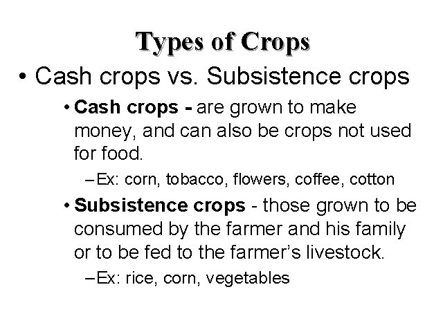 Types of Crops • Cash crops vs. Subsistence crops • Cash crops - are