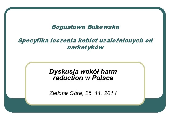Bogusława Bukowska Specyfika leczenia kobiet uzależnionych od narkotyków Dyskusja wokół harm reduction w Polsce