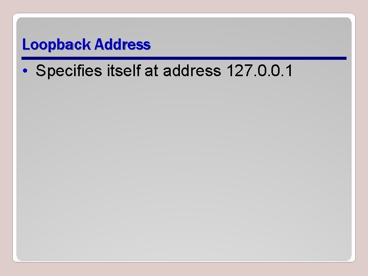 Loopback Address • Specifies itself at address 127. 0. 0. 1 