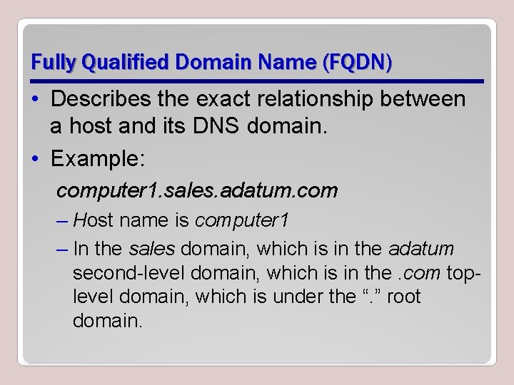 Fully Qualified Domain Name (FQDN) • Describes the exact relationship between a host and