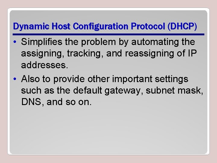 Dynamic Host Configuration Protocol (DHCP) • Simplifies the problem by automating the assigning, tracking,