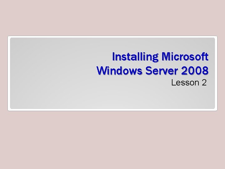 Installing Microsoft Windows Server 2008 Lesson 2 