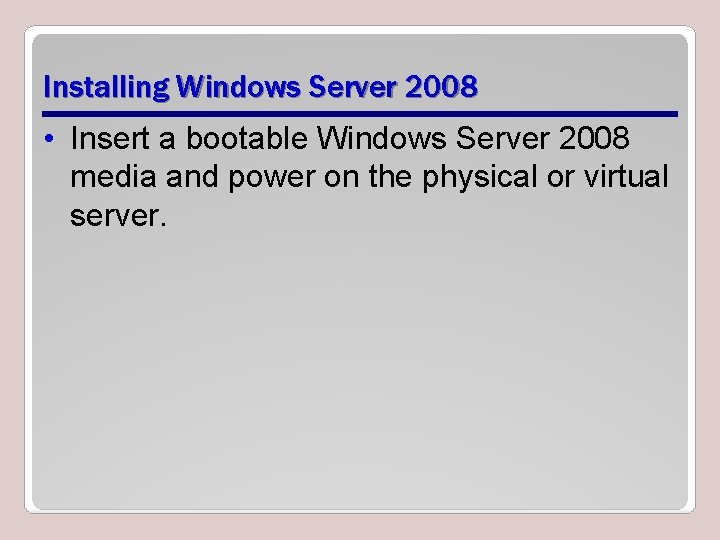 Installing Windows Server 2008 • Insert a bootable Windows Server 2008 media and power