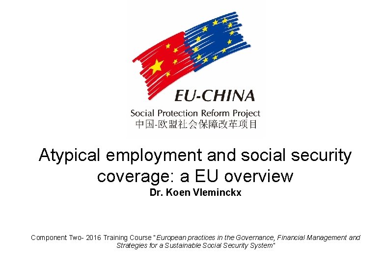 Atypical employment and social security coverage: a EU overview Dr. Koen Vleminckx Component Two-