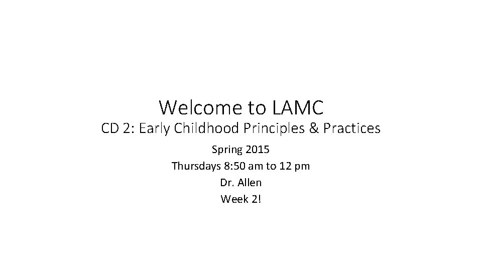 Welcome to LAMC CD 2: Early Childhood Principles & Practices Spring 2015 Thursdays 8: Welcome to LAMC CD 2: Early Childhood Principles & Practices Spring 2015 Thursdays 8: