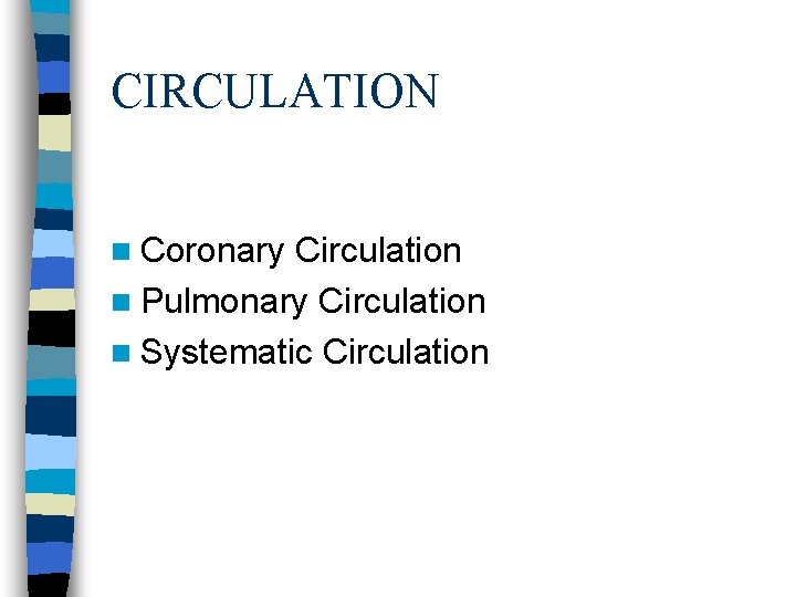 CIRCULATION n Coronary Circulation n Pulmonary Circulation n Systematic Circulation 