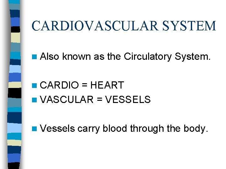 CARDIOVASCULAR SYSTEM n Also known as the Circulatory System. n CARDIO = HEART n