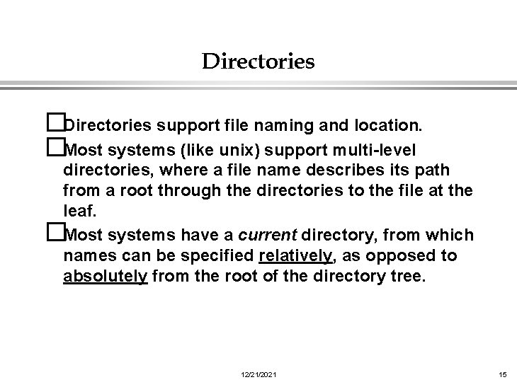 Directories �Directories support file naming and location. �Most systems (like unix) support multi-level directories,