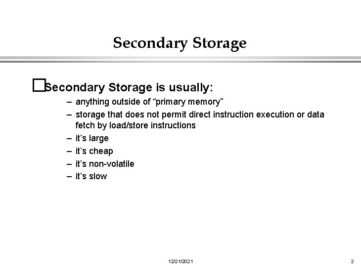 Secondary Storage �Secondary Storage is usually: – anything outside of “primary memory” – storage