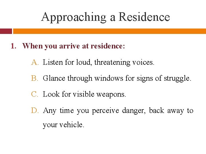Approaching a Residence 1. When you arrive at residence: A. Listen for loud, threatening