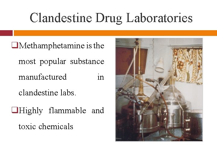 Clandestine Drug Laboratories q. Methamphetamine is the most popular substance manufactured in clandestine labs.