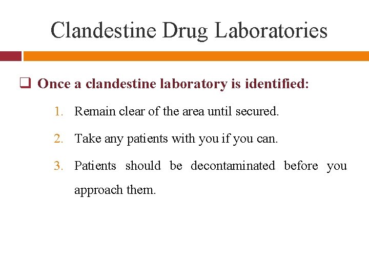 Clandestine Drug Laboratories q Once a clandestine laboratory is identified: 1. Remain clear of