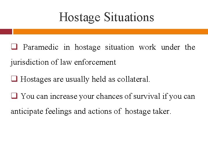 Hostage Situations q Paramedic in hostage situation work under the jurisdiction of law enforcement
