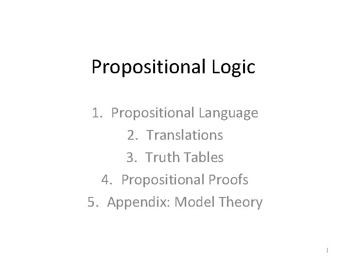 Propositional Logic 1. Propositional Language 2. Translations 3. Truth Tables 4. Propositional Proofs 5.