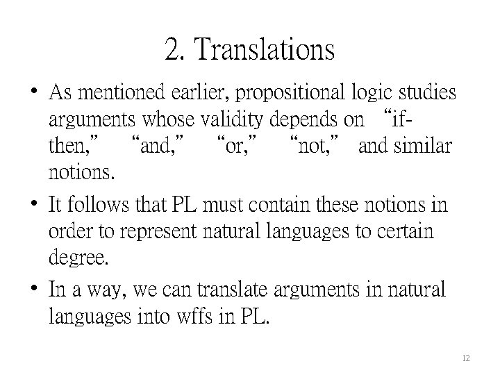 2. Translations • As mentioned earlier, propositional logic studies arguments whose validity depends on
