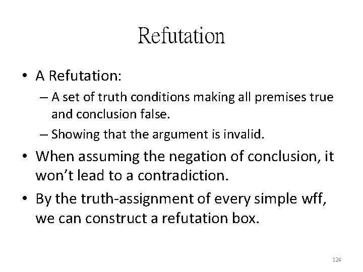 Refutation • A Refutation: – A set of truth conditions making all premises true