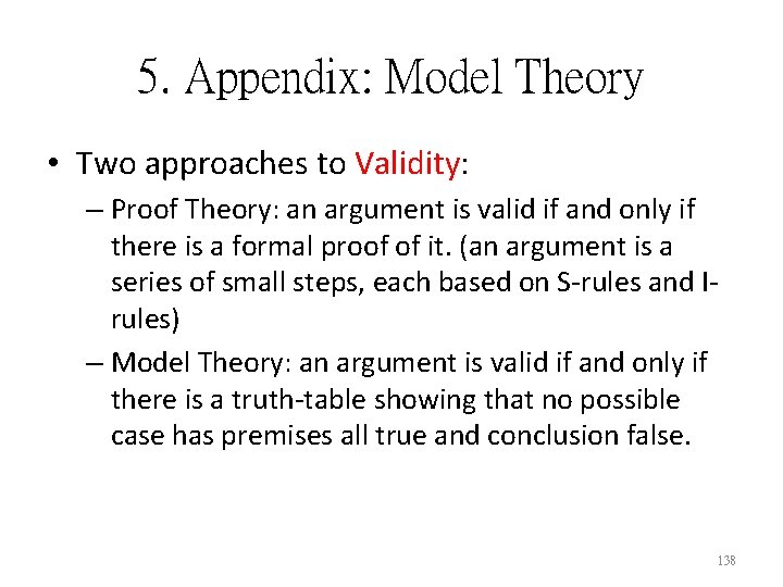 5. Appendix: Model Theory • Two approaches to Validity: – Proof Theory: an argument