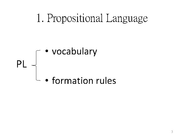 1. Propositional Language PL • vocabulary • formation rules 3 