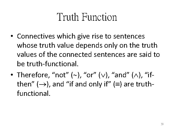 Truth Function • Connectives which give rise to sentences whose truth value depends only