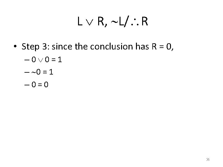 L R, L/ R • Step 3: since the conclusion has R = 0,