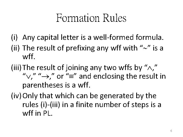 Formation Rules (i) Any capital letter is a well-formed formula. (ii) The result of