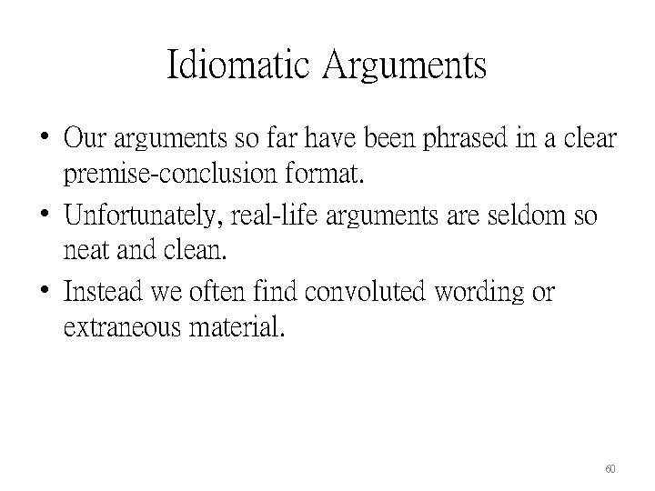 Idiomatic Arguments • Our arguments so far have been phrased in a clear premise-conclusion
