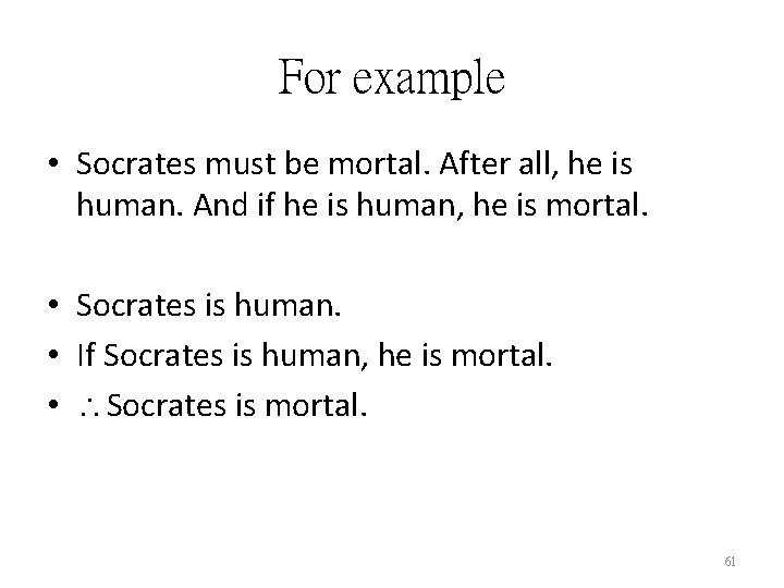 For example • Socrates must be mortal. After all, he is human. And if