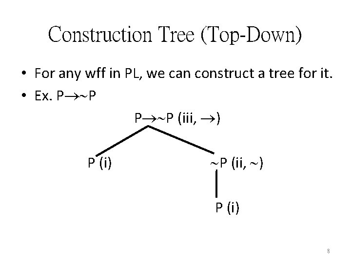 Construction Tree (Top-Down) • For any wff in PL, we can construct a tree