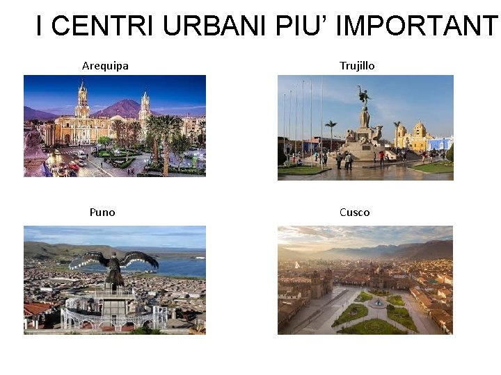 I CENTRI URBANI PIU’ IMPORTANTI Arequipa Trujillo Puno Cusco 