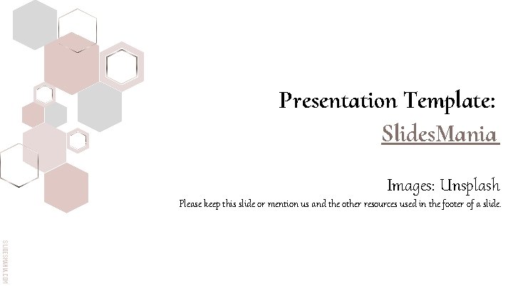 Presentation Template: Slides. Mania Images: Unsplash Please keep this slide or mention us and