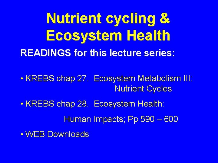 Nutrient cycling & Ecosystem Health READINGS for this lecture series: • KREBS chap 27.