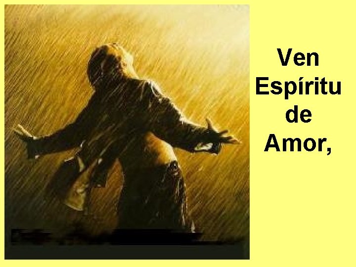 Ven Espíritu de Amor, Ven Espíritu de Amor,